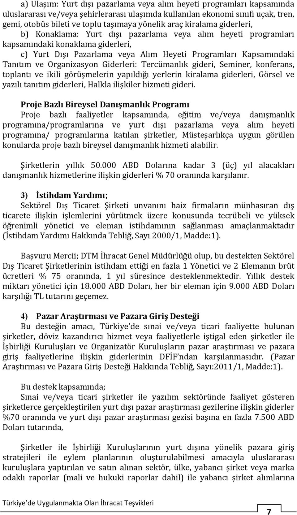 Organizasyon Giderleri: Tercümanlık gideri, Seminer, konferans, toplantı ve ikili görüşmelerin yapıldığı yerlerin kiralama giderleri, Görsel ve yazılı tanıtım giderleri, Halkla ilişkiler hizmeti