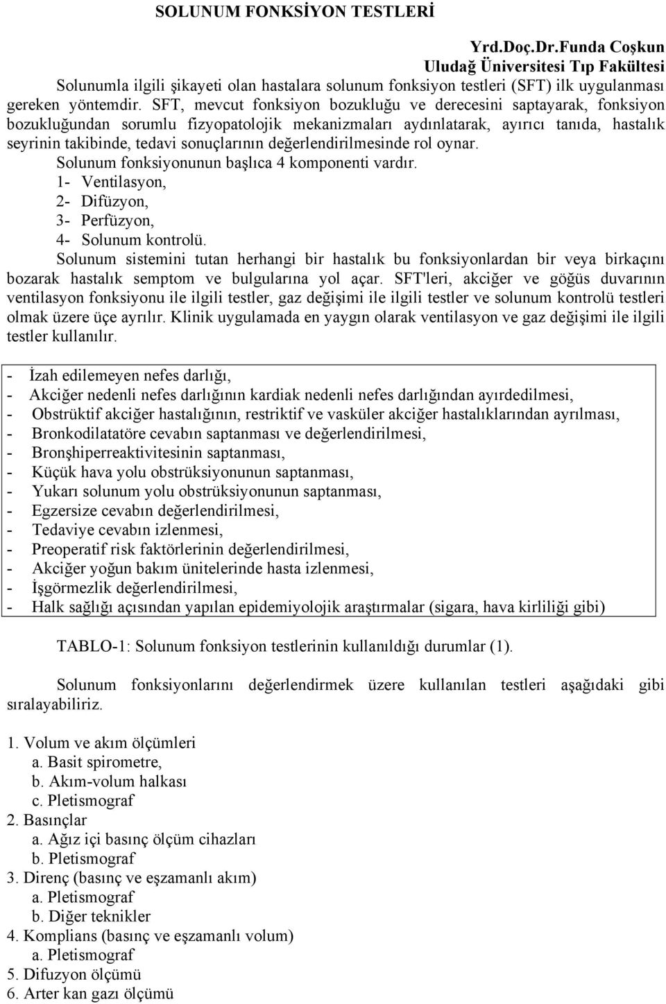 değerlendirilmesinde rol oynar. Solunum fonksiyonunun başlıca 4 komponenti vardır. 1- Ventilasyon, 2- Difüzyon, 3- Perfüzyon, 4- Solunum kontrolü.