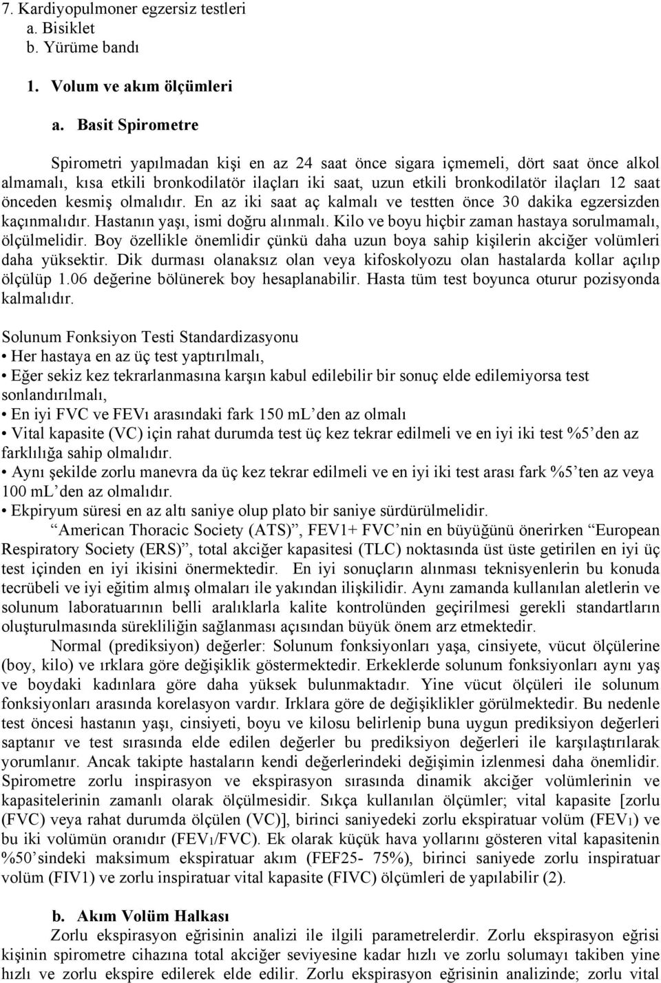 önceden kesmiş olmalıdır. En az iki saat aç kalmalı ve testten önce 30 dakika egzersizden kaçınmalıdır. Hastanın yaşı, ismi doğru alınmalı. Kilo ve boyu hiçbir zaman hastaya sorulmamalı, ölçülmelidir.