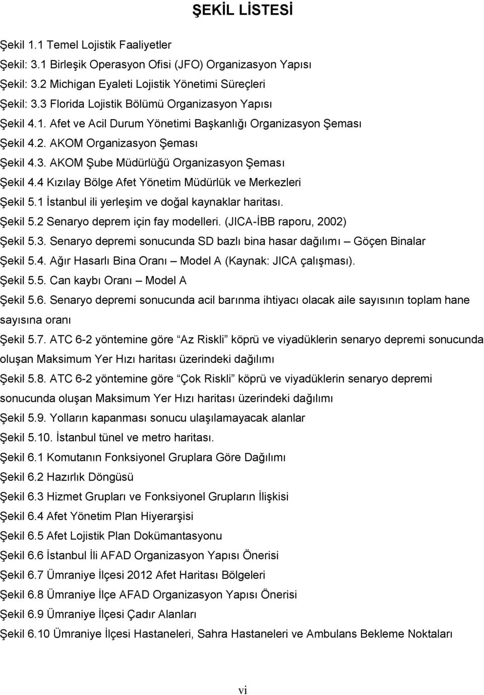 4 Kızılay Bölge Afet Yönetim Müdürlük ve Merkezleri Şekil 5.1 İstanbul ili yerleşim ve doğal kaynaklar haritası. Şekil 5.2 Senaryo deprem için fay modelleri. (JICA-İBB raporu, 2002) Şekil 5.3.