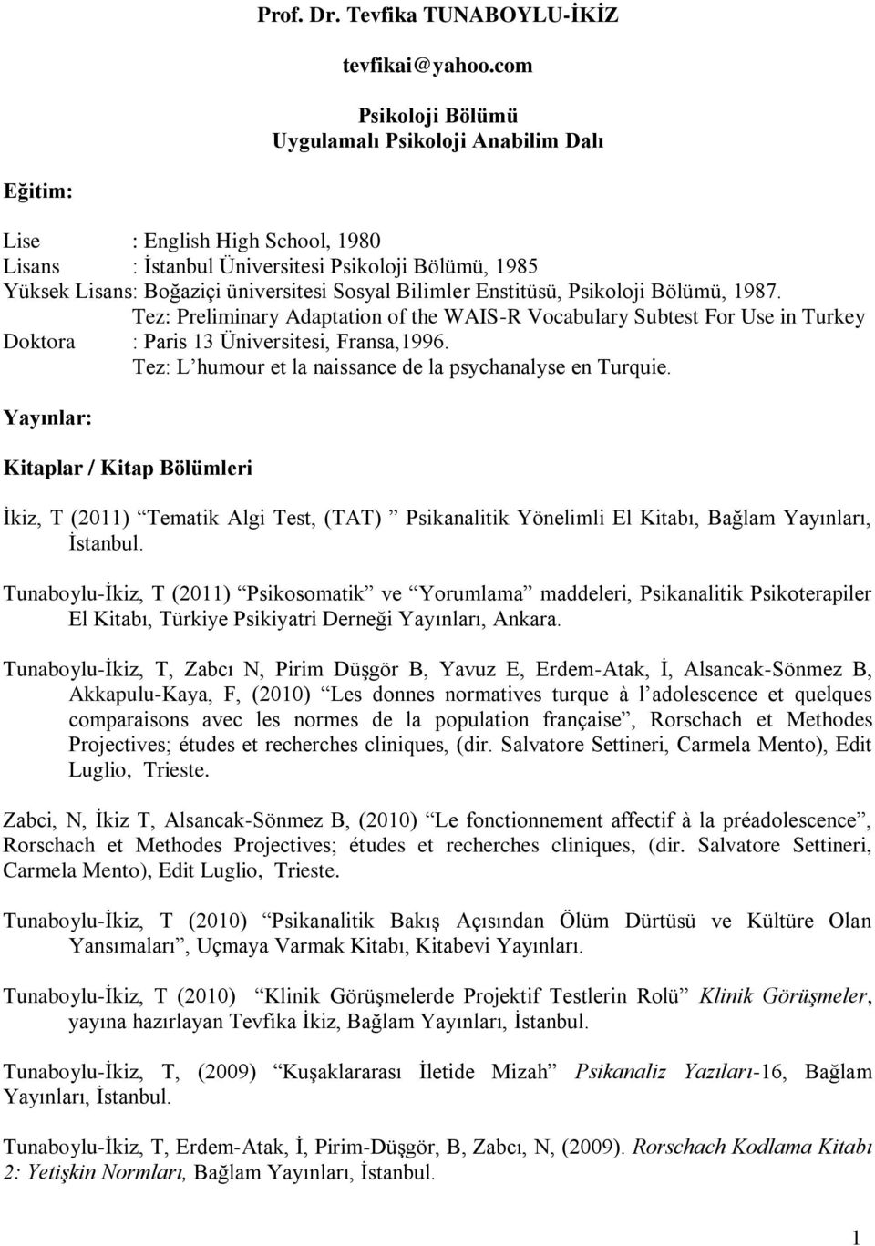 Bilimler Enstitüsü, Psikoloji Bölümü, 987. Tez: Preliminary Adaptation of the WAIS-R Vocabulary Subtest For Use in Turkey Doktora : Paris 3 Üniversitesi, Fransa,996.