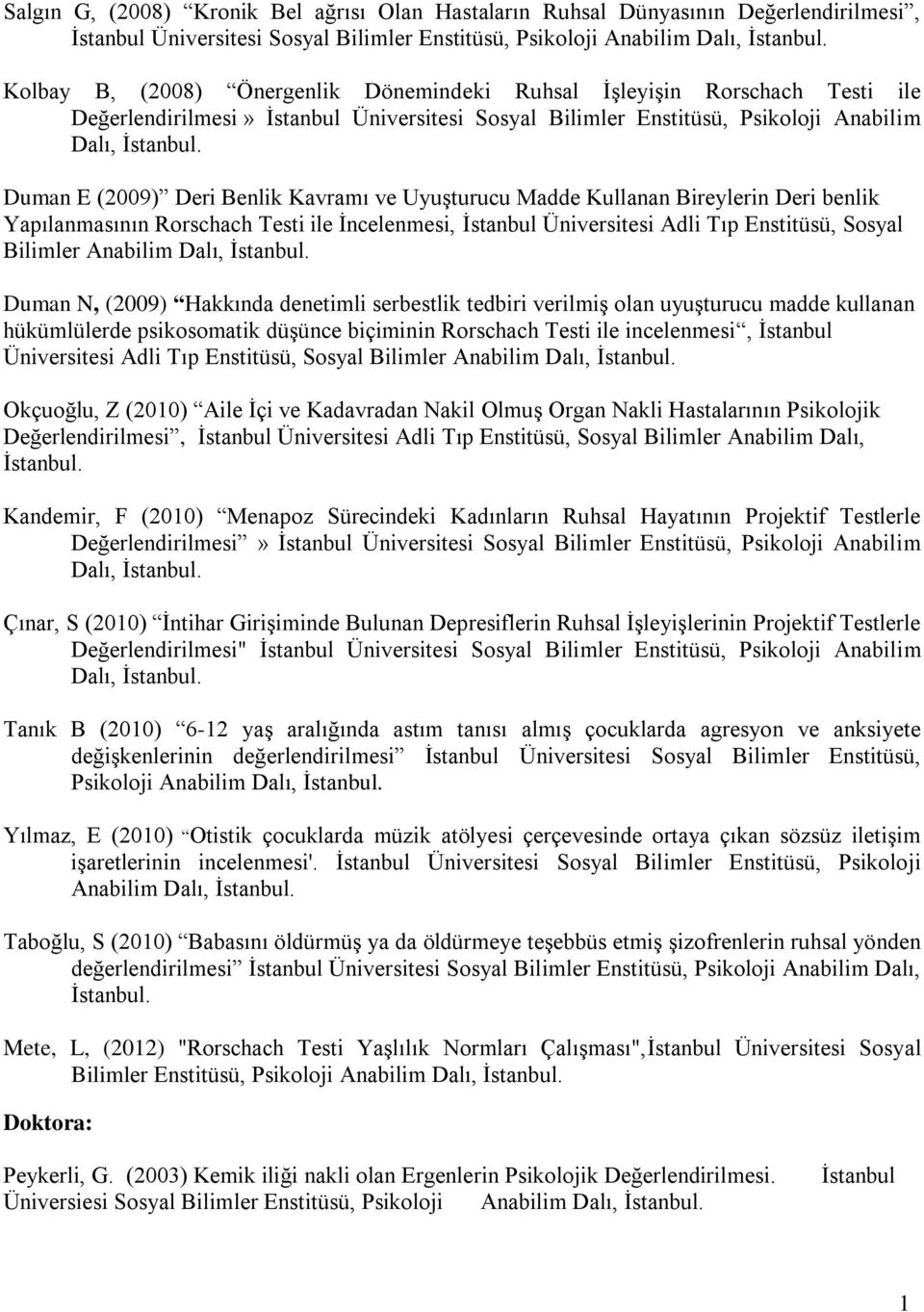 Kullanan Bireylerin Deri benlik Yapılanmasının Rorschach Testi ile İncelenmesi, İstanbul Üniversitesi Adli Tıp Enstitüsü, Sosyal Bilimler Anabilim Dalı, Duman N, (2009) Hakkında denetimli serbestlik