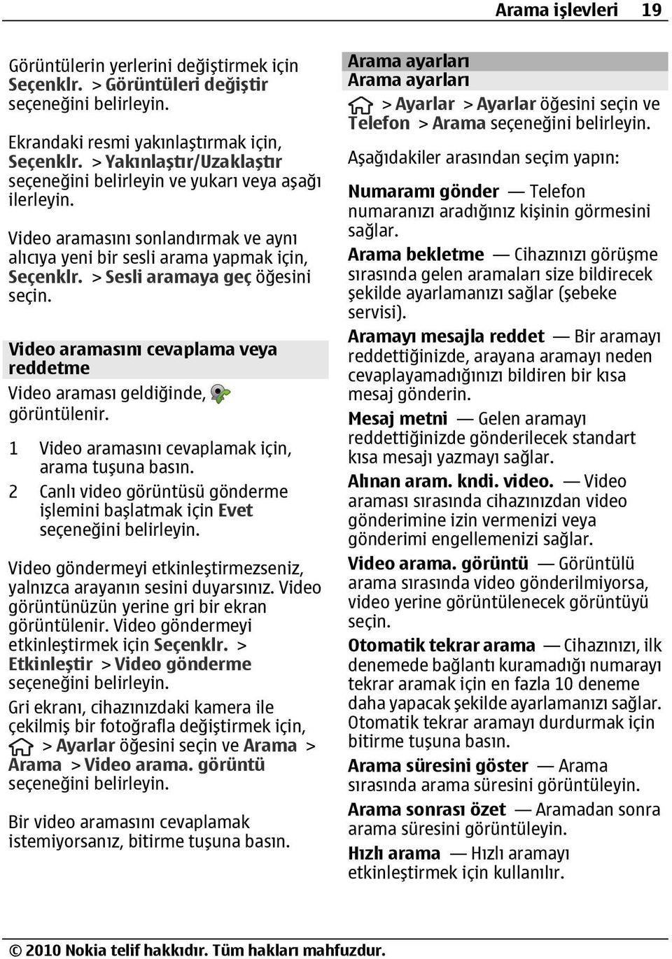 > Sesli aramaya geç öğesini seçin. Video aramasını cevaplama veya reddetme Video araması geldiğinde, görüntülenir. 1 Video aramasını cevaplamak için, arama tuşuna basın.