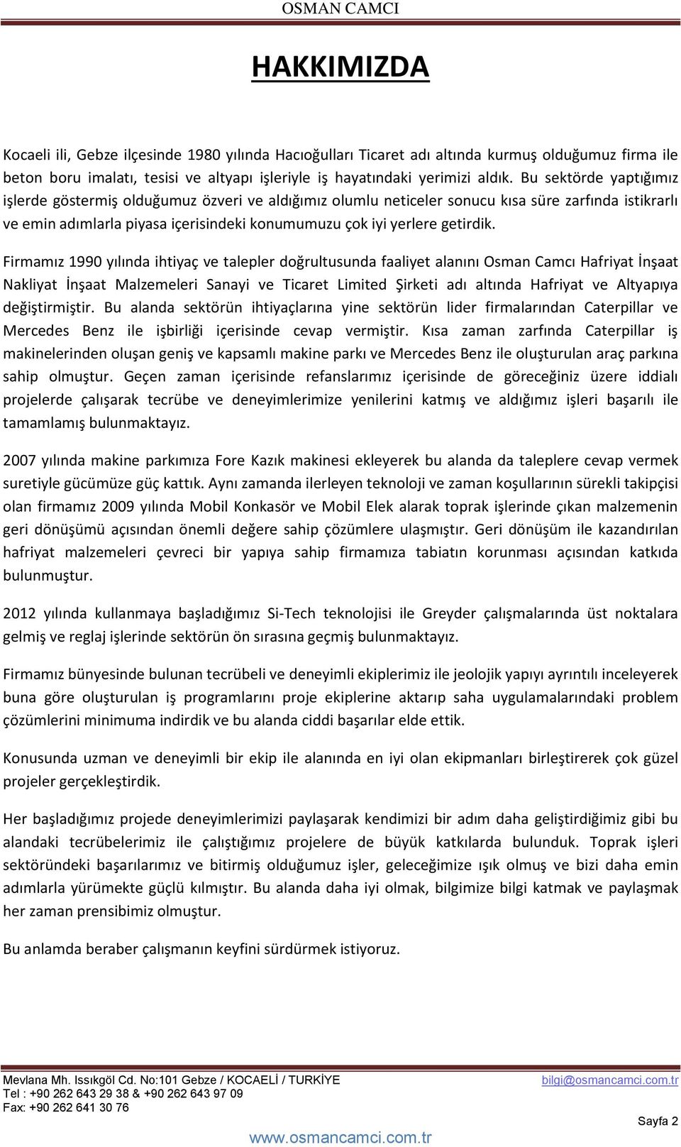 Firmamız 1990 yılında ihtiyaç ve talepler doğrultusunda faaliyet alanını Osman Camcı Hafriyat İnşaat Nakliyat İnşaat Malzemeleri Sanayi ve Ticaret Limited Şirketi adı altında Hafriyat ve Altyapıya