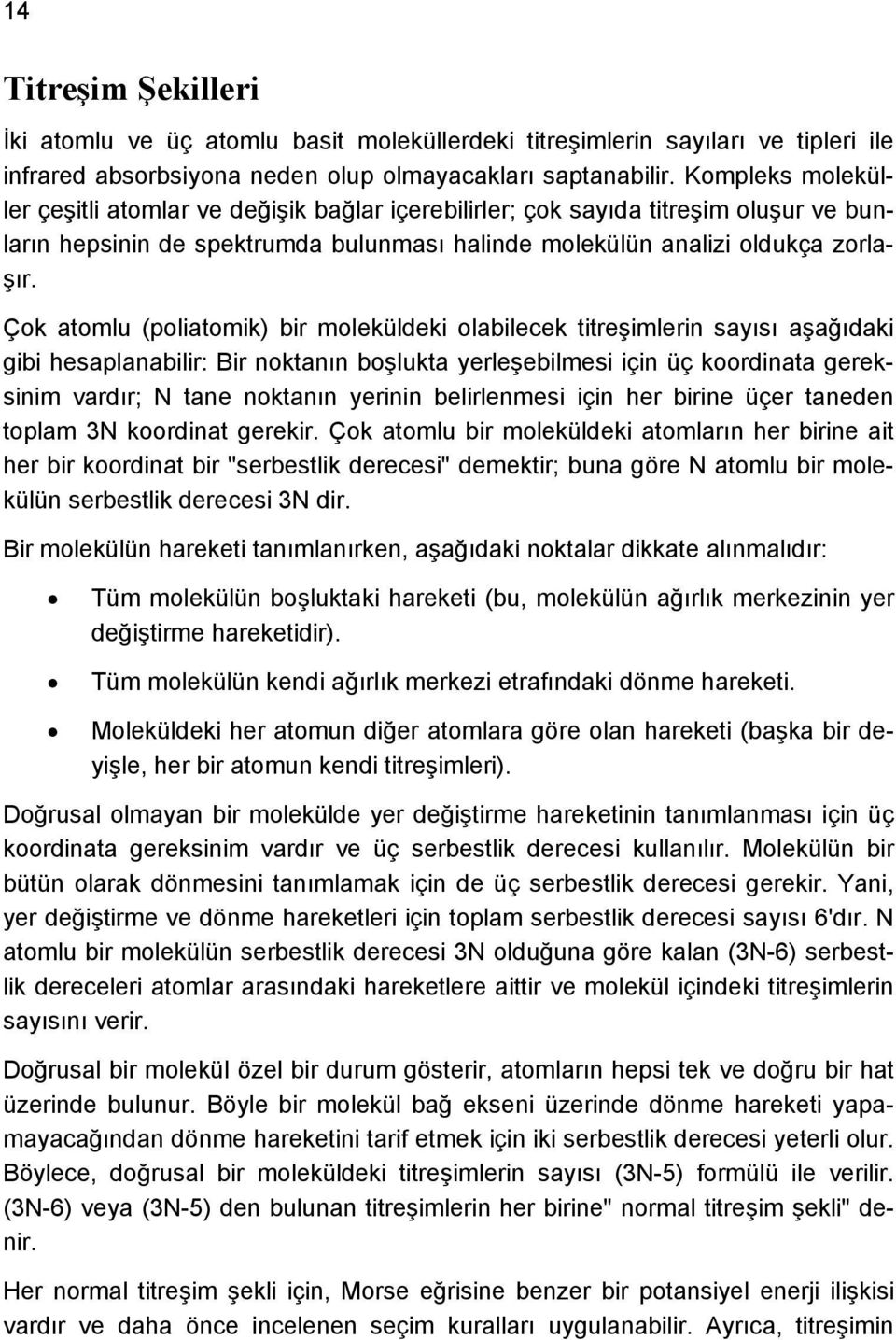 Çok atomlu (poliatomik) bir moleküldeki olabilecek titreşimlerin sayısı aşağıdaki gibi hesaplanabilir: Bir noktanın boşlukta yerleşebilmesi için üç koordinata gereksinim vardır; N tane noktanın