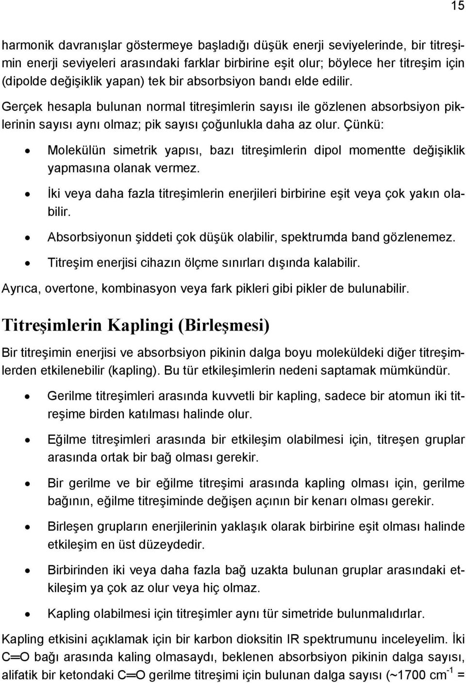 Çünkü: Molekülün simetrik yapısı, bazı titreşimlerin dipol momentte değişiklik yapmasına olanak vermez. İki veya daha fazla titreşimlerin enerjileri birbirine eşit veya çok yakın olabilir.