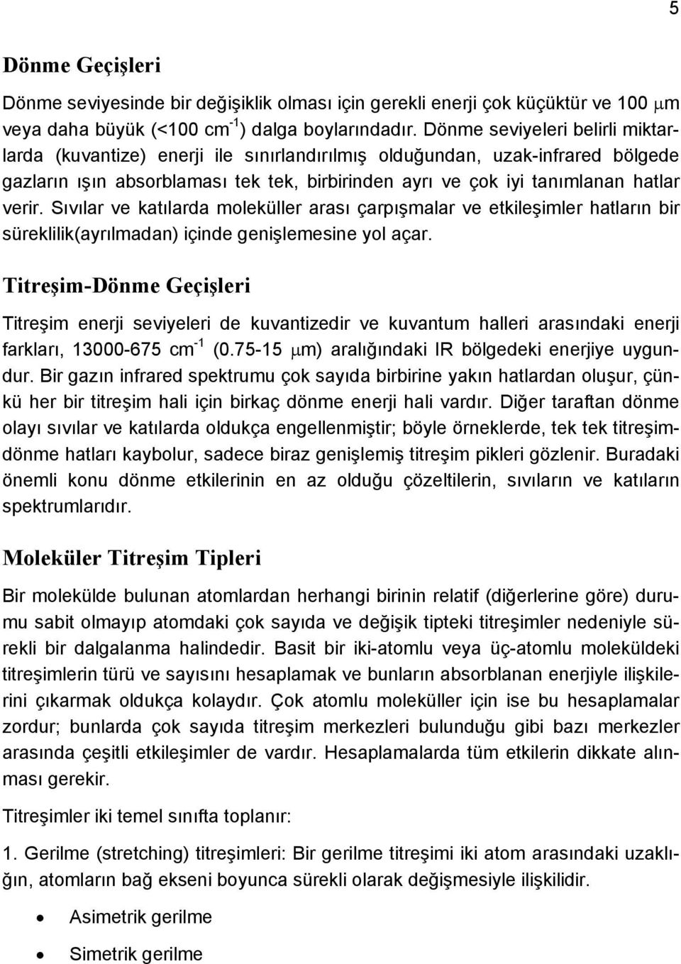 Sıvılar ve katılarda moleküller arası çarpışmalar ve etkileşimler hatların bir süreklilik(ayrılmadan) içinde genişlemesine yol açar.