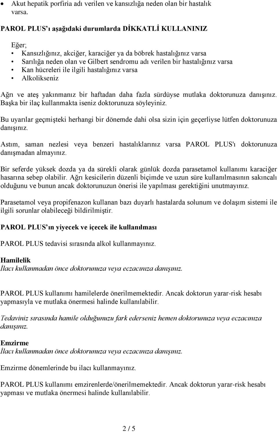 varsa Kan hücreleri ile ilgili hastalığınız varsa Alkolikseniz Ağrı ve ateş yakınmanız bir haftadan daha fazla sürdüyse mutlaka doktorunuza danışınız.