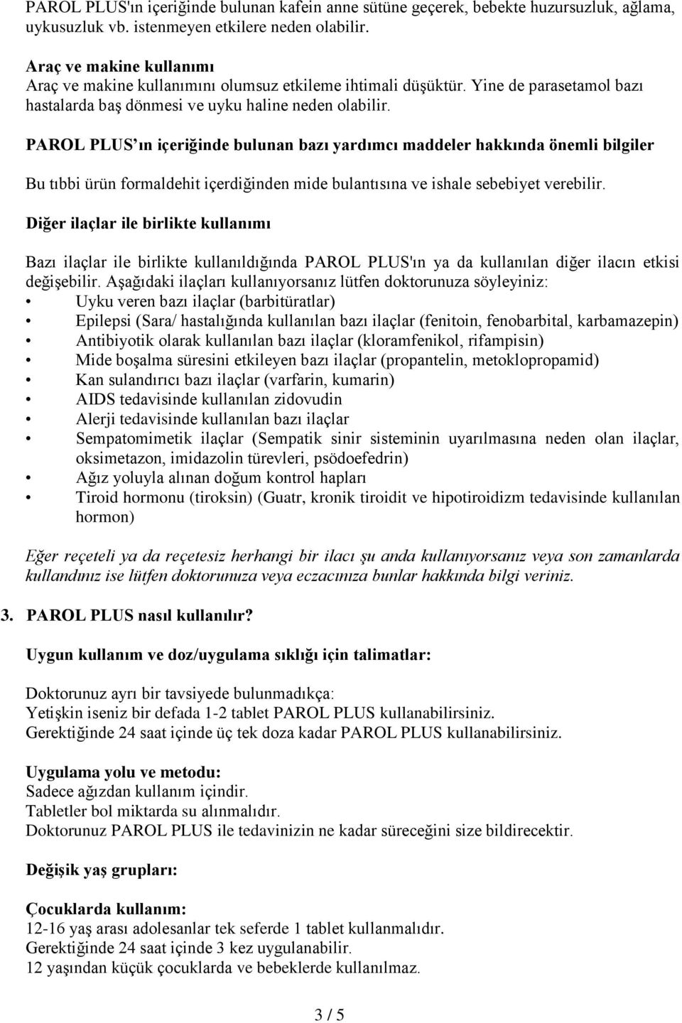 PAROL PLUS ın içeriğinde bulunan bazı yardımcı maddeler hakkında önemli bilgiler Bu tıbbi ürün formaldehit içerdiğinden mide bulantısına ve ishale sebebiyet verebilir.