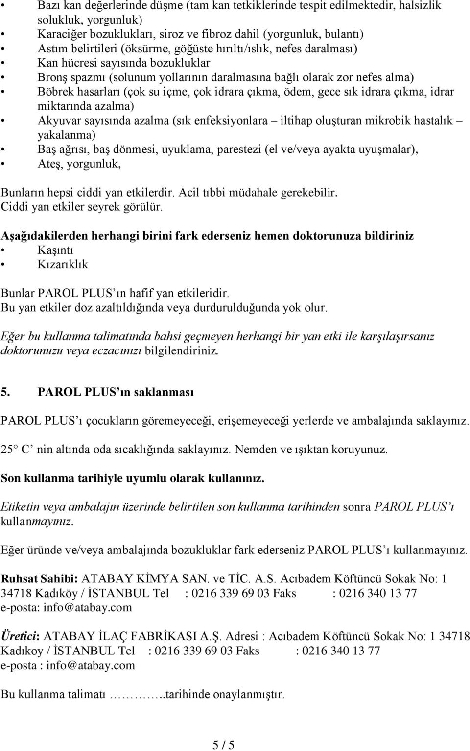 ödem, gece sık idrara çıkma, idrar miktarında azalma) Akyuvar sayısında azalma (sık enfeksiyonlara iltihap oluşturan mikrobik hastalık yakalanma) Baş ağrısı, baş dönmesi, uyuklama, parestezi (el