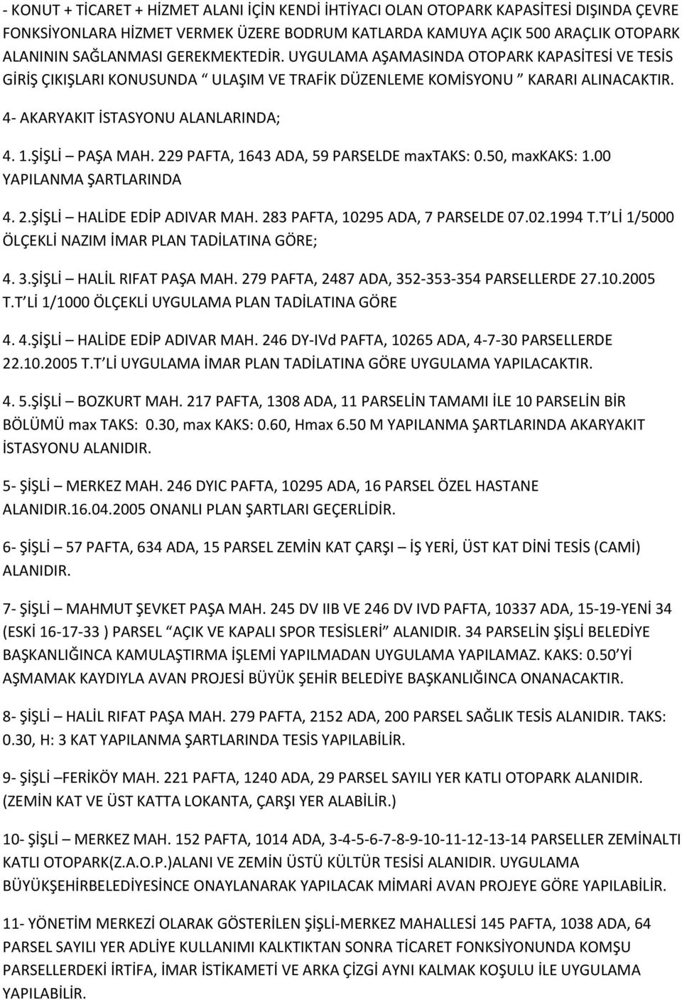 ŞİŞLİ PAŞA MAH. 229 PAFTA, 1643 ADA, 59 PARSELDE maxtaks: 0.50, maxkaks: 1.00 YAPILANMA ŞARTLARINDA 4. 2.ŞİŞLİ HALİDE EDİP ADIVAR MAH. 283 PAFTA, 10295 ADA, 7 PARSELDE 07.02.1994 T.