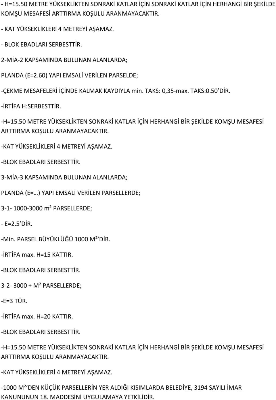 -İRTİFA H:SERBESTTİR. -H=15.50 METRE YÜKSEKLİKTEN SONRAKİ KATLAR İÇİN HERHANGİ BİR ŞEKİLDE KOMŞU MESAFESİ ARTTIRMA KOŞULU ARANMAYACAKTIR. -KAT YÜKSEKLİKLERİ 4 METREYİ AŞAMAZ.