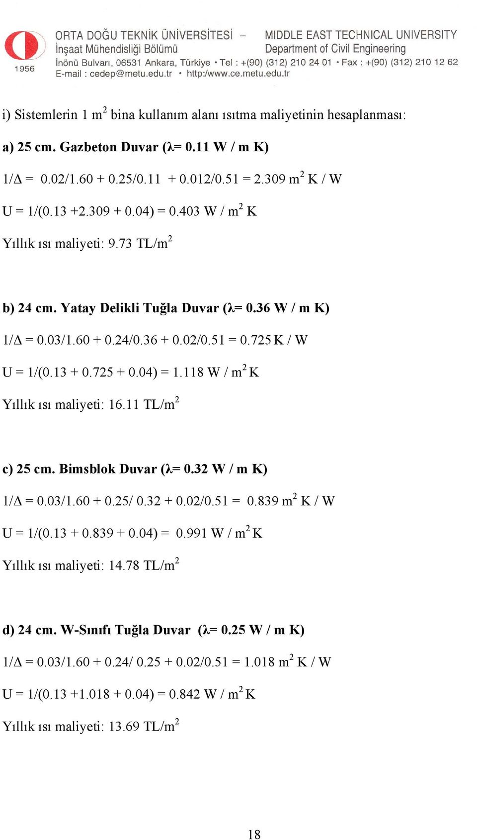 118 W / m 2 K Yıllık ısı maliyeti: 16.11 TL/m 2 c) 25 cm. Bimsblok Duvar (λ= 0.32 W / m K) 1/Δ = 0.03/1.60 + 0.25/ 0.32 + 0.02/0.51 = 0.839 m 2 K / W U = 1/(0.13 + 0.839 + 0.04) = 0.