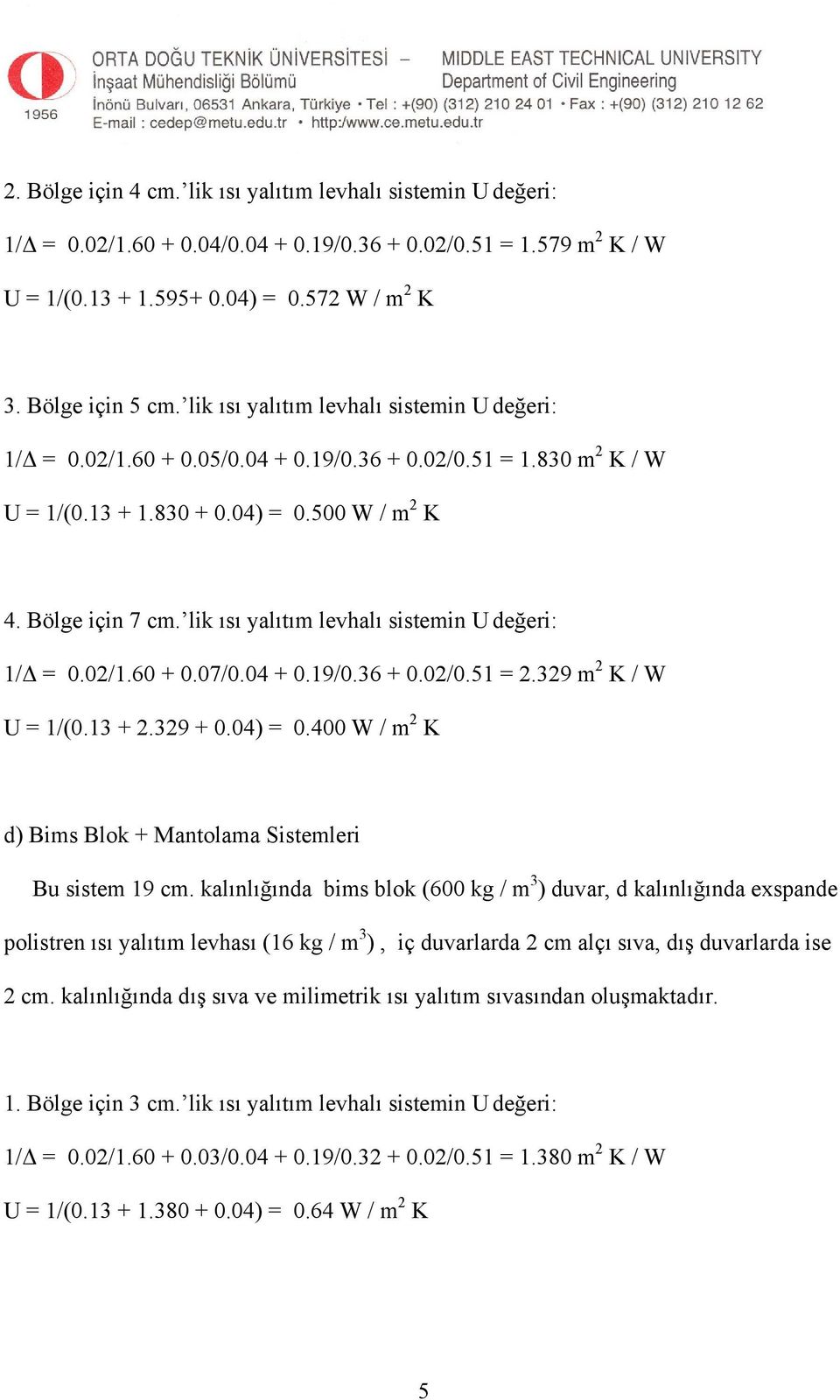 lik ısı yalıtım levhalı sistemin U değeri: 1/Δ = 0.02/1.60 + 0.07/0.04 + 0.19/0.36 + 0.02/0.51 = 2.329 m 2 K / W U = 1/(0.13 + 2.329 + 0.04) = 0.