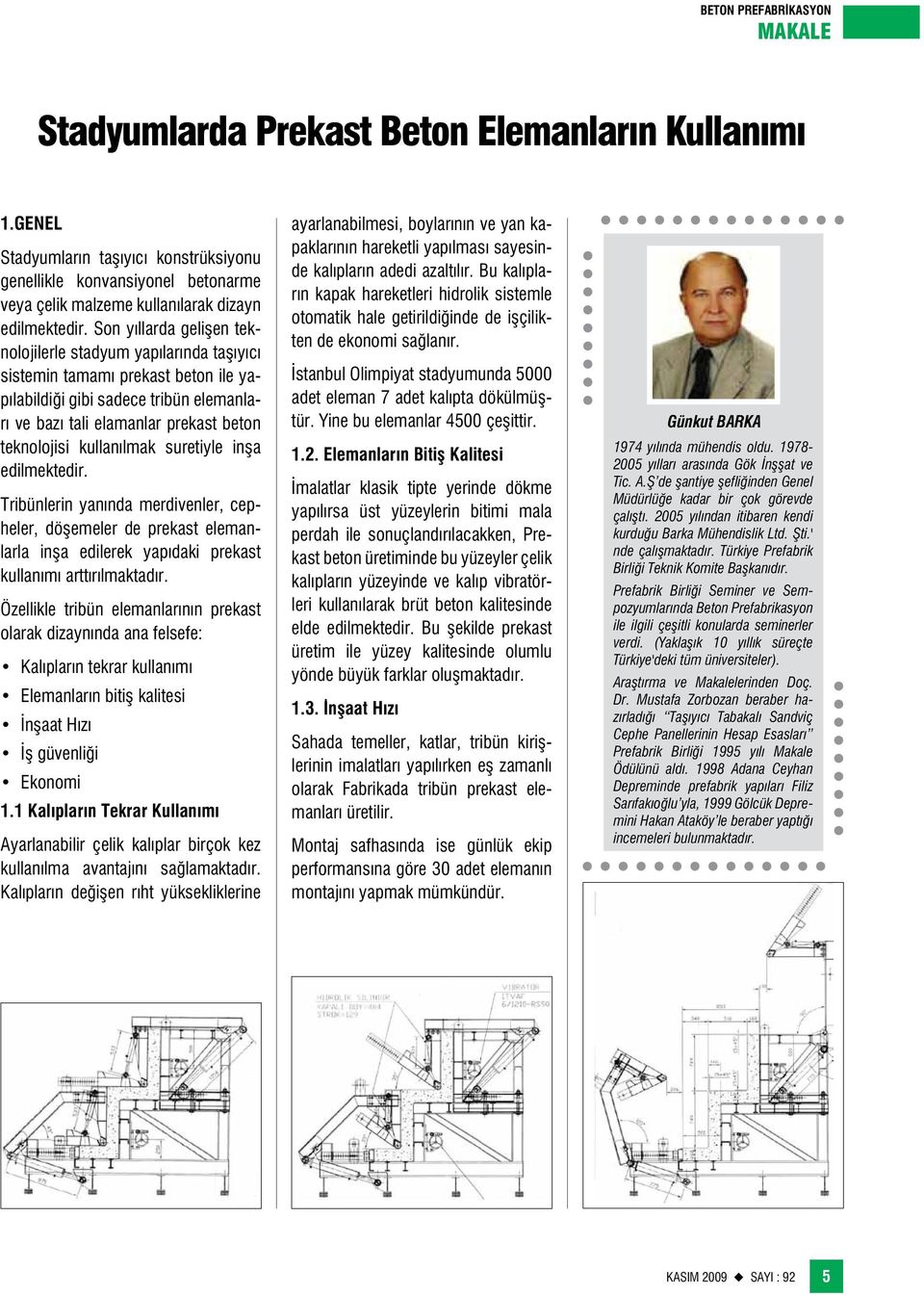 kullanılmak suretiyle inşa edilmektedir. Tribünlerin yanında merdivenler, cepheler, döşemeler de prekast elemanlarla inşa edilerek yapıdaki prekast kullanımı arttırılmaktadır.