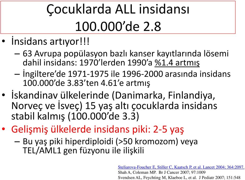 61 e artmış İskandinav ülkelerinde (Danimarka, Finlandiya, Norveç ve İsveç) 15 yaş altı çocuklarda insidans stabil kalmış (100.000 de 3.