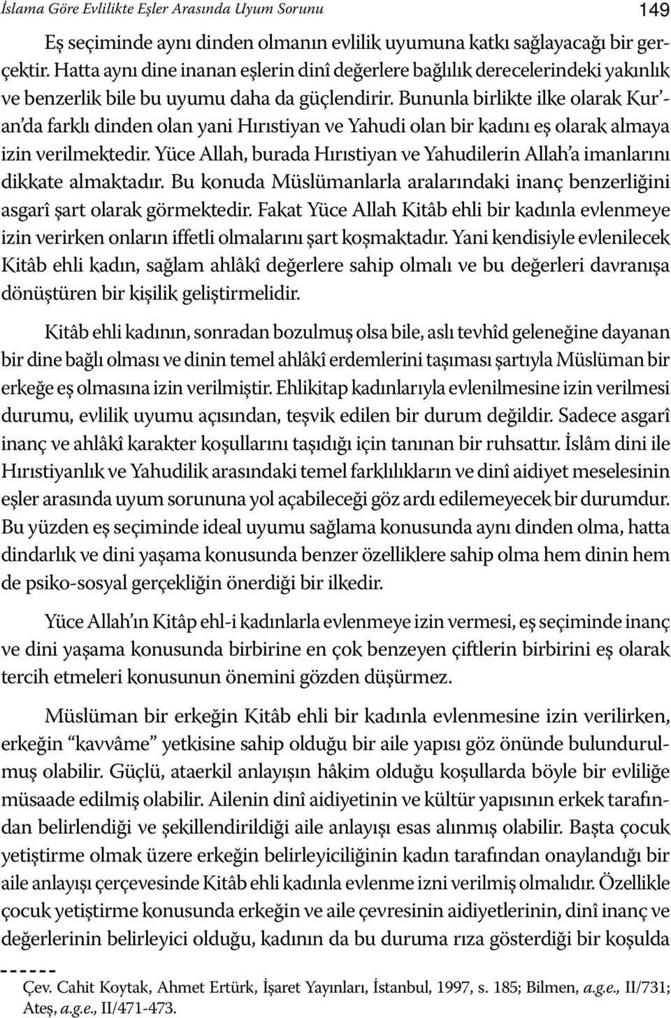 Bununla birlikte ilke olarak Kur - an da farklı dinden olan yani Hırıstiyan ve Yahudi olan bir kadını eş olarak almaya izin verilmektedir.