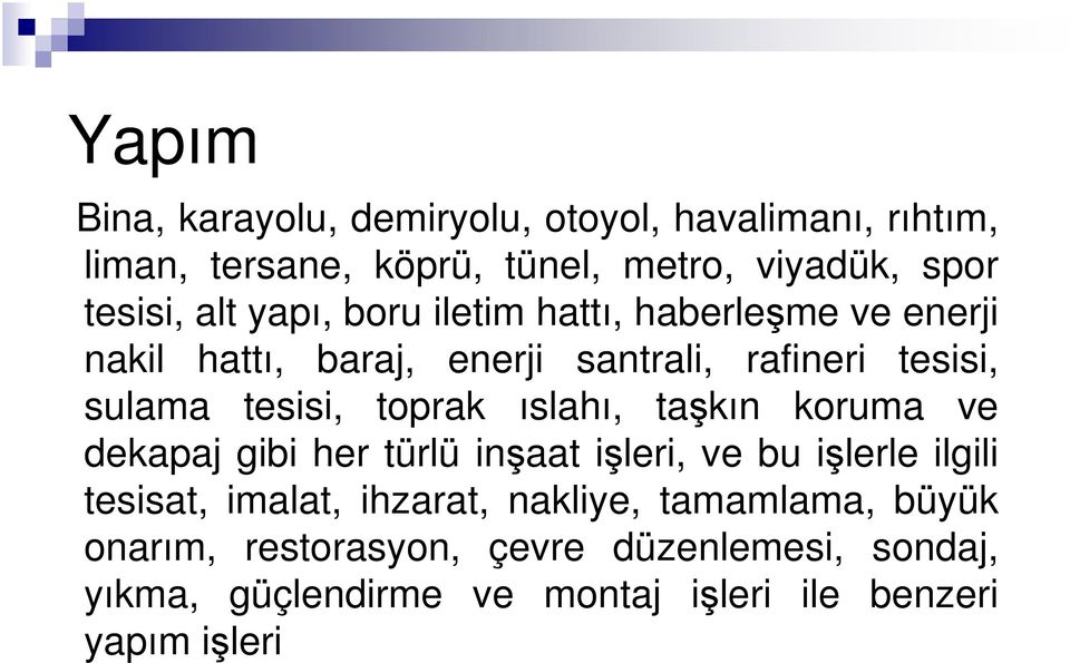 toprak ıslahı, taşkın koruma ve dekapaj gibi her türlü inşaat işleri, ve bu işlerle ilgili tesisat, imalat, ihzarat,