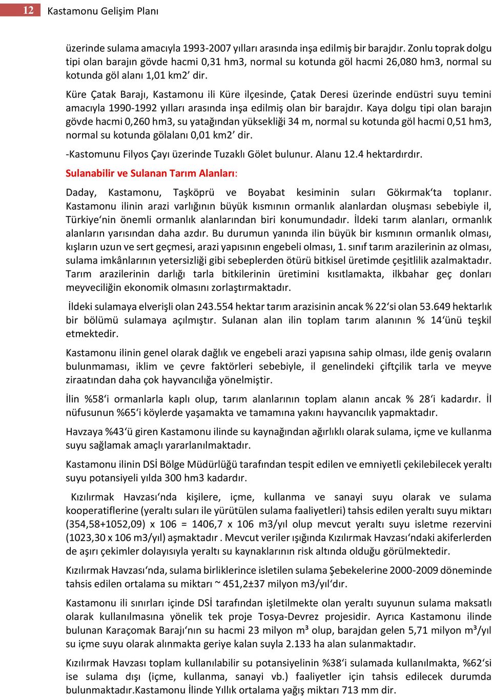 Küre Çatak Barajı, Kastamonu ili Küre ilçesinde, Çatak Deresi üzerinde endüstri suyu temini amacıyla 1990-1992 yılları arasında inşa edilmiş olan bir barajdır.