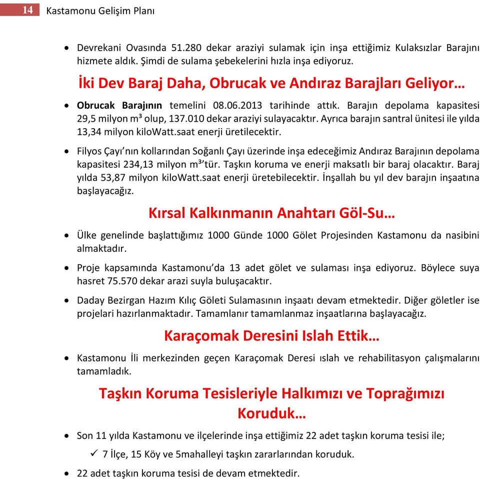 Ayrıca barajın santral ünitesi ile yılda 13,34 milyon kilowatt.saat enerji üretilecektir.