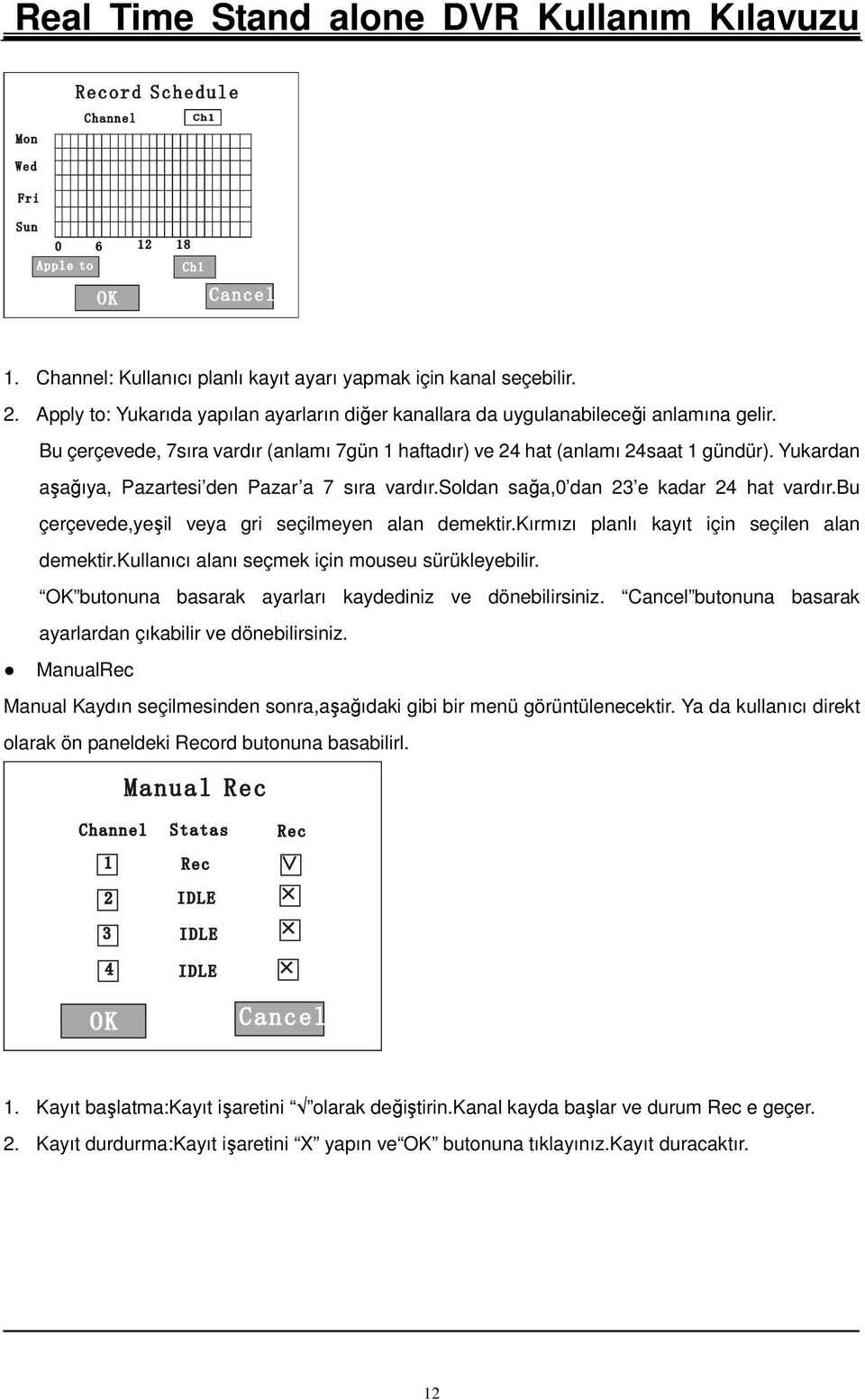 bu çerçevede,yeşil veya gri seçilmeyen alan demektir.kırmızı planlı kayıt için seçilen alan demektir.kullanıcı alanı seçmek için mouseu sürükleyebilir.