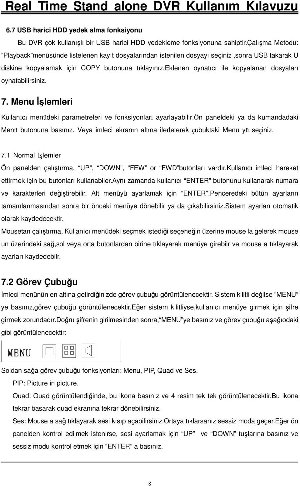 eklenen oynatıcı ile kopyalanan dosyaları oynatabilirsiniz. 7. Menu Đşlemleri Kullanıcı menüdeki parametreleri ve fonksiyonları ayarlayabilir.ön paneldeki ya da kumandadaki Menü butonuna basınız.