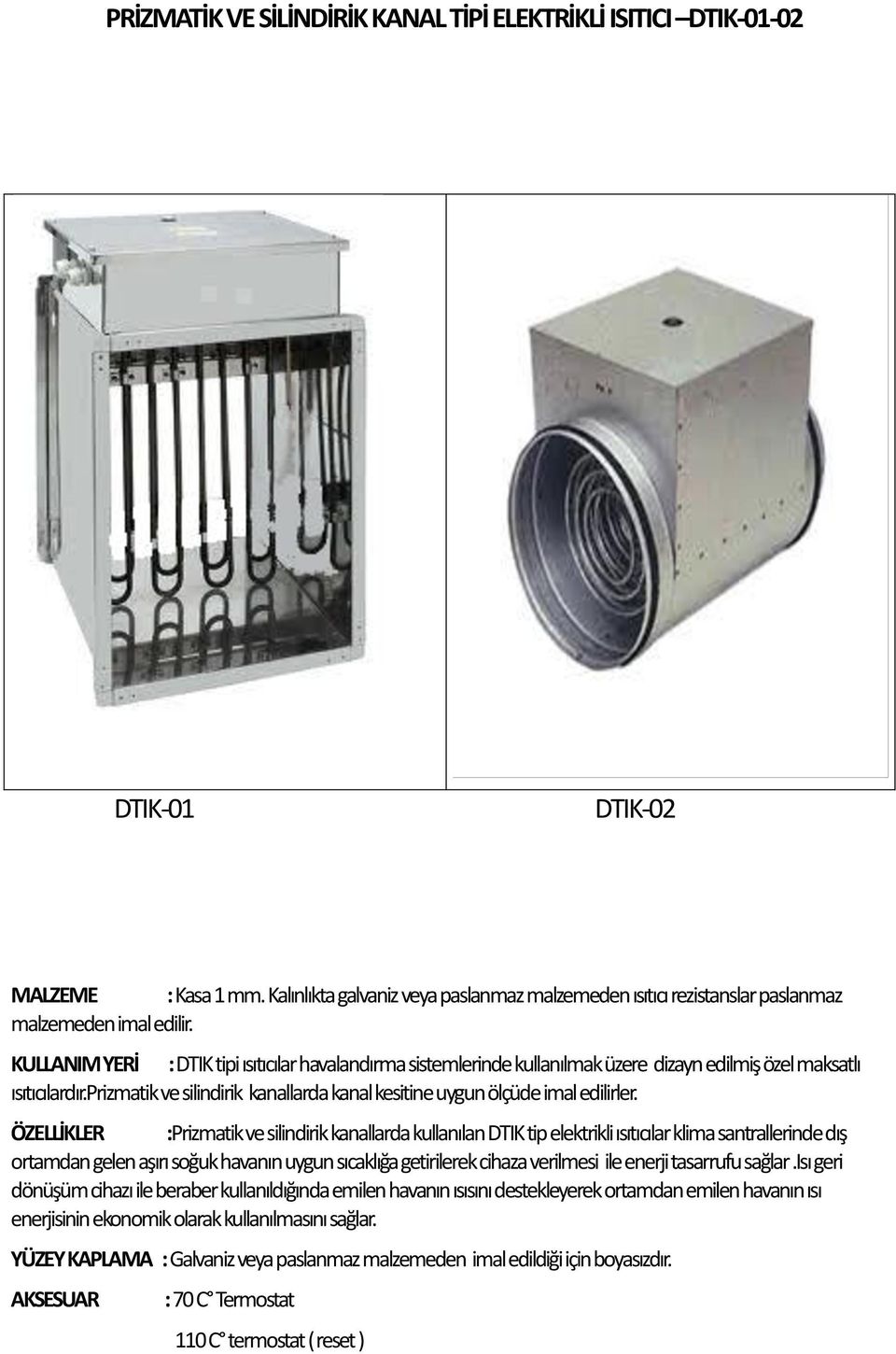 KULLANIM YERİ : DTIK tipi ısıtıcılar havalandırma sistemlerinde kullanılmak üzere dizayn edilmiş özel maksatlı ısıtıcılardır.