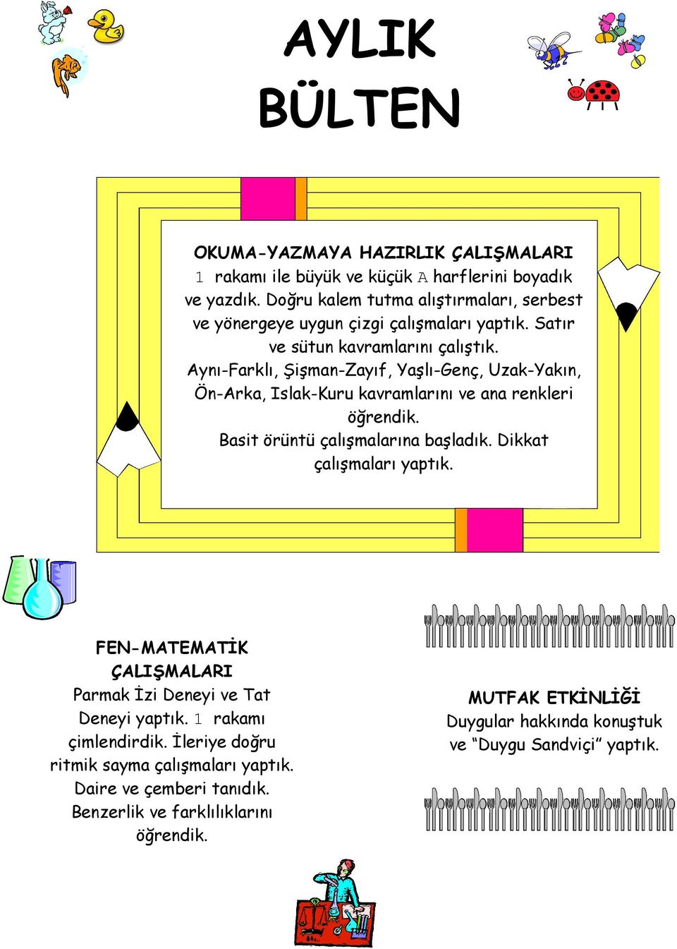 Aynı-Farklı, Şişman-Zayıf, Yaşlı-Genç, Uzak-Yakın, Ön-Arka, Islak-Kuru kavramlarını ve ana renkleri öğrendik. Basit örüntü çalışmalarına başladık.