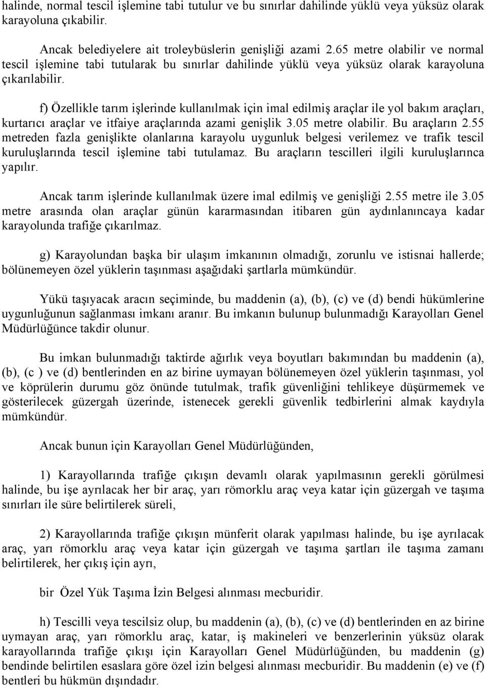 f) Özellikle tarım işlerinde kullanılmak için imal edilmiş araçlar ile yol bakım araçları, kurtarıcı araçlar ve itfaiye araçlarında azami genişlik 3.05 metre olabilir. Bu araçların 2.