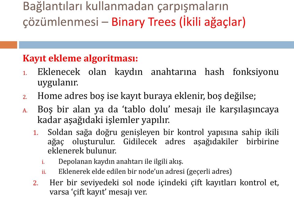 Soldan sağa doğru genişleyen bir kontrol yapısına sahip ikili ağaç oluşturulur. Gidilecek adres aşağıdakiler birbirine eklenerek bulunur. i. Depolanan kaydın anahtarı ile ilgili akış.