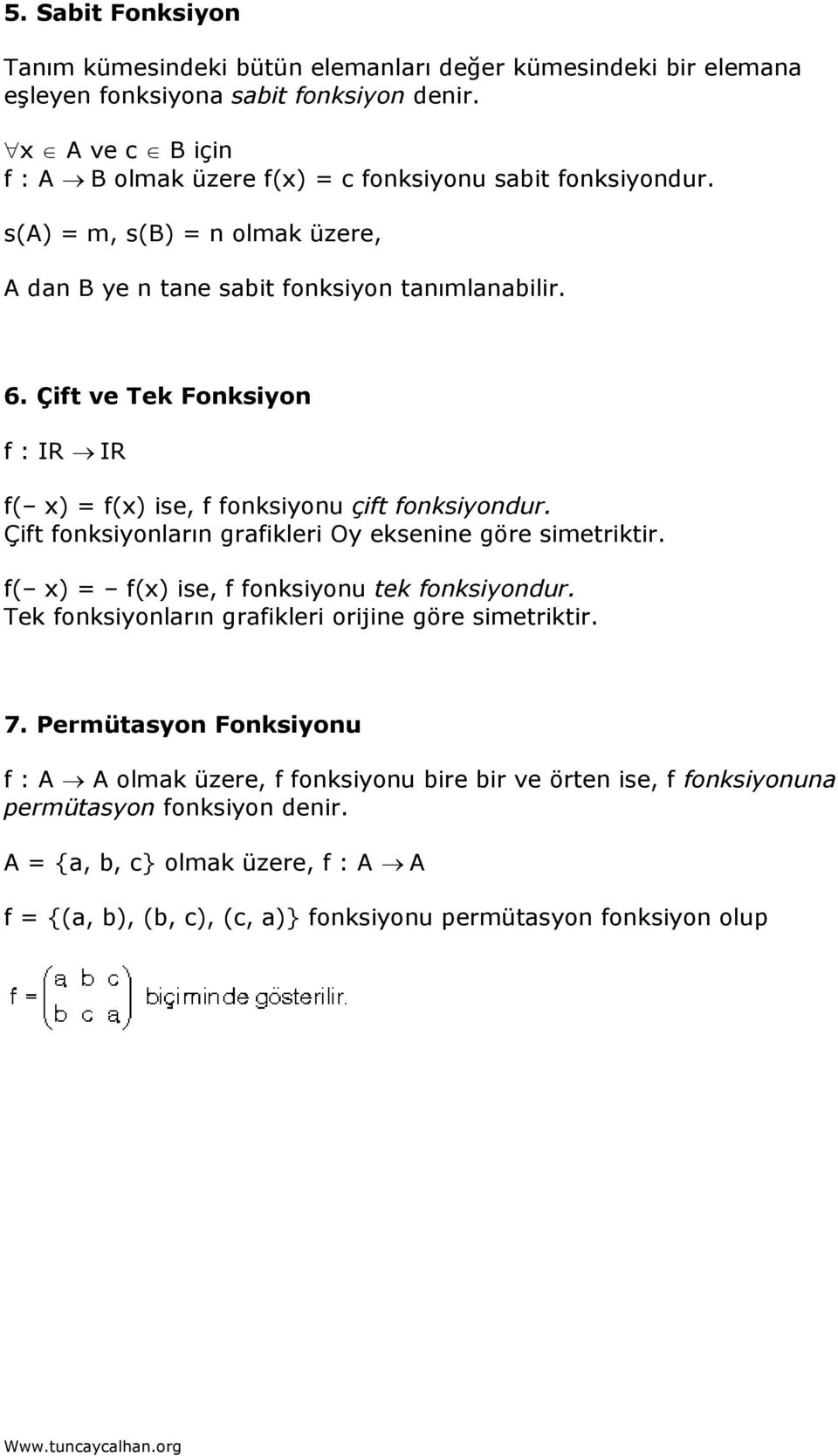 Çift ve Tek Fonksiyon f : IR IR f( x) = f(x) ise, f fonksiyonu çift fonksiyondur. Çift fonksiyonların grafikleri Oy eksenine göre simetriktir. f( x) = f(x) ise, f fonksiyonu tek fonksiyondur.