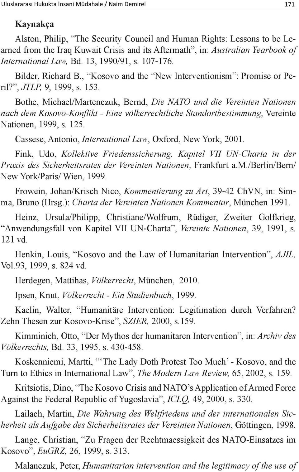 Bothe, Michael/Martenczuk, Bernd, Die NATO und die Vereinten Nationen nach dem Kosovo-Konflikt - Eine völkerrechtliche Standortbestimmung, Vereinte Nationen, 1999, s. 125.