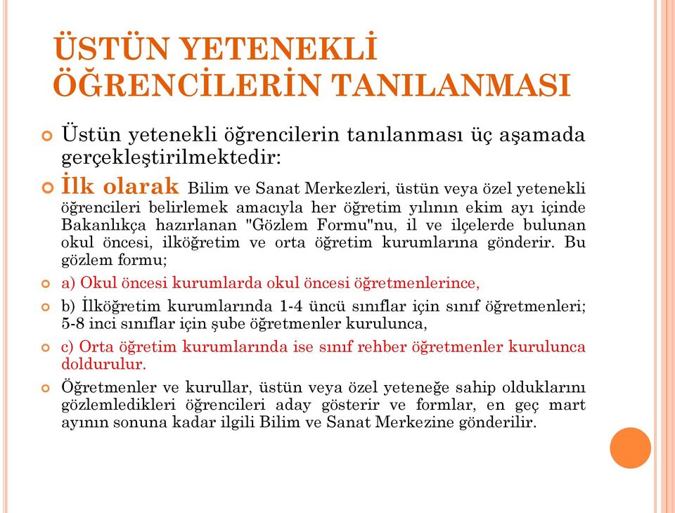 Bu gözlem formu; a) Okul öncesi kurumlarda okul öncesi öğretmenlerince, b) İlköğretim kurumlarında 1-4 üncü sınıflar için sınıf öğretmenleri; 5-8 inci sınıflar için şube öğretmenler kurulunca, c)