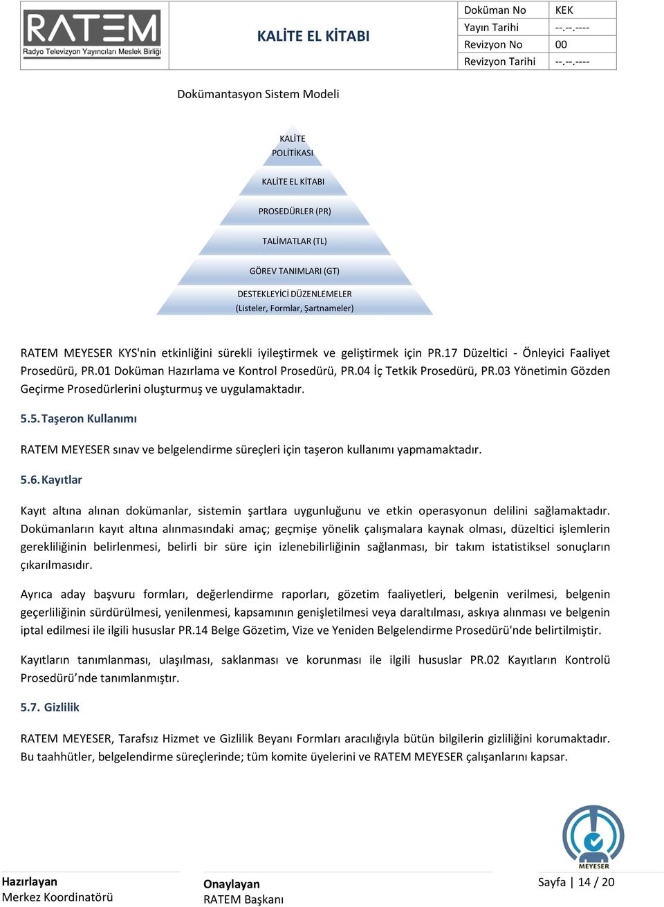 03 Yönetimin Gözden Geçirme Prosedürlerini oluşturmuş ve uygulamaktadır. 5.5. Taşeron Kullanımı RATEM MEYESER sınav ve belgelendirme süreçleri için taşeron kullanımı yapmamaktadır. 5.6.