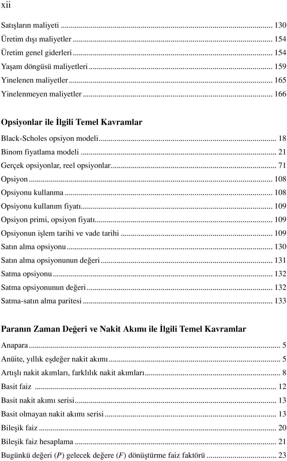 .. 108 Opsiyonu kullanım fiyatı... 109 Opsiyon primi, opsiyon fiyatı... 109 Opsiyonun işlem tarihi ve vade tarihi... 109 Satın alma opsiyonu... 130 Satın alma opsiyonunun değeri... 131 Satma opsiyonu.