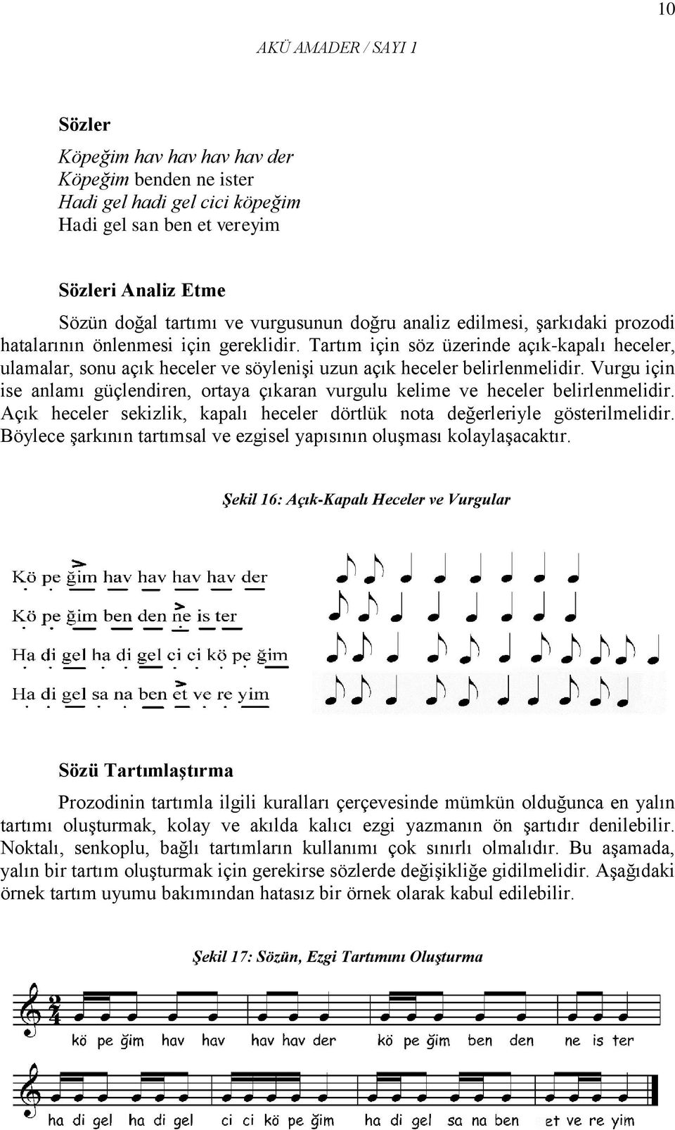 Vurgu için ise anlamı güçlendiren, ortaya çıkaran vurgulu kelime ve heceler belirlenmelidir. Açık heceler sekizlik, kapalı heceler dörtlük nota değerleriyle gösterilmelidir.