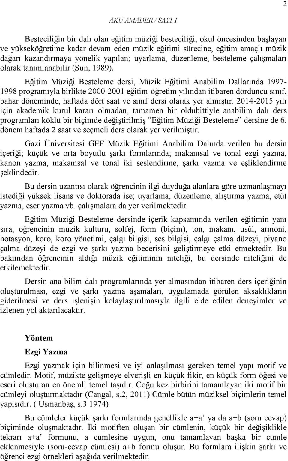 Eğitim Müziği Besteleme dersi, Müzik Eğitimi Anabilim Dallarında 1997-1998 programıyla birlikte 2000-2001 eğitim-öğretim yılından itibaren dördüncü sınıf, bahar döneminde, haftada dört saat ve sınıf