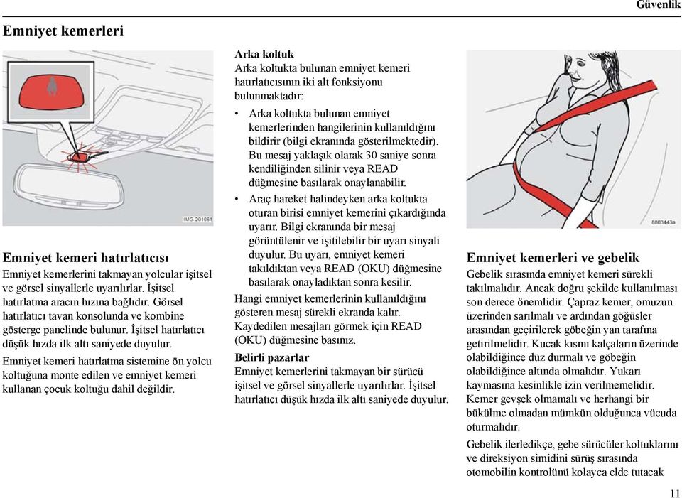 Emniyet kemeri hatırlatma sistemine ön yolcu koltuğuna monte edilen ve emniyet kemeri kullanan çocuk koltuğu dahil değildir.