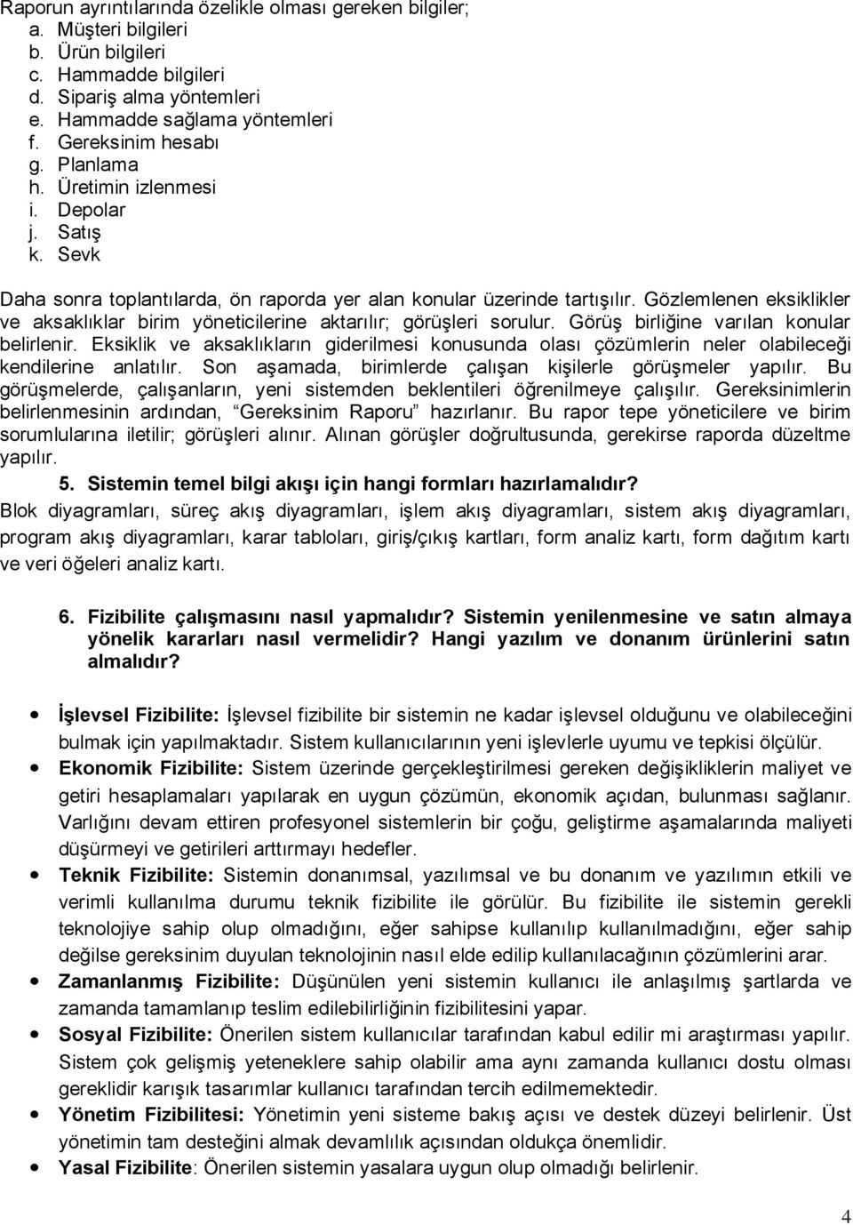 Gözlemlenen eksiklikler ve aksaklıklar birim yöneticilerine aktarılır; görüşleri sorulur. Görüş birliğine varılan konular belirlenir.