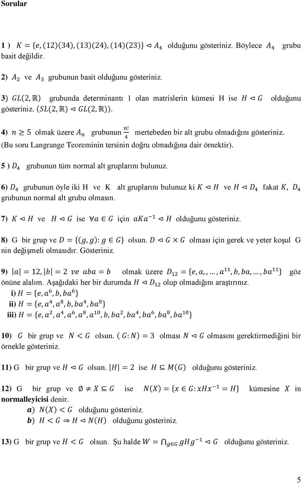 6) grubunun öyle k H ve K alt gruplarını bulunuz k ve fakat grubunun normal alt grubu olmasın. 7) ve se çn olduğunu gösternz. 8) G br grup ve {( ) } olsun.