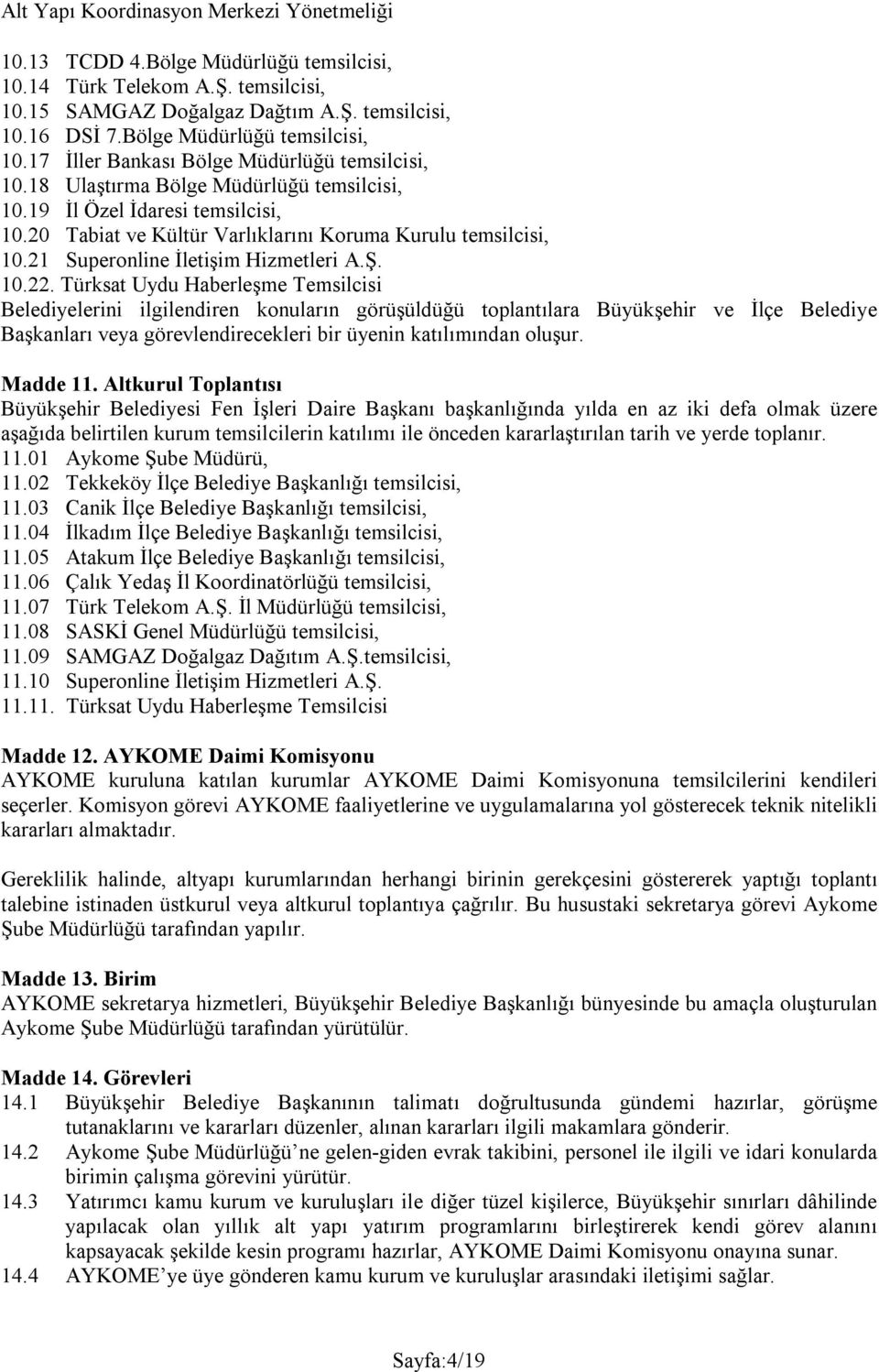 Türksat Uydu Haberleşme Temsilcisi Belediyelerini ilgilendiren konuların görüşüldüğü toplantılara Büyükşehir ve İlçe Belediye Başkanları veya görevlendirecekleri bir üyenin katılımından oluşur.