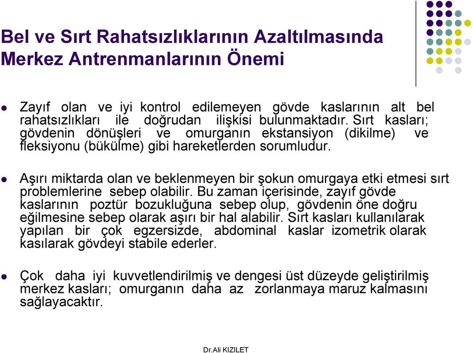 Aşırı miktarda olan ve beklenmeyen bir şokun omurgaya etki etmesi sırt problemlerine sebep olabilir.