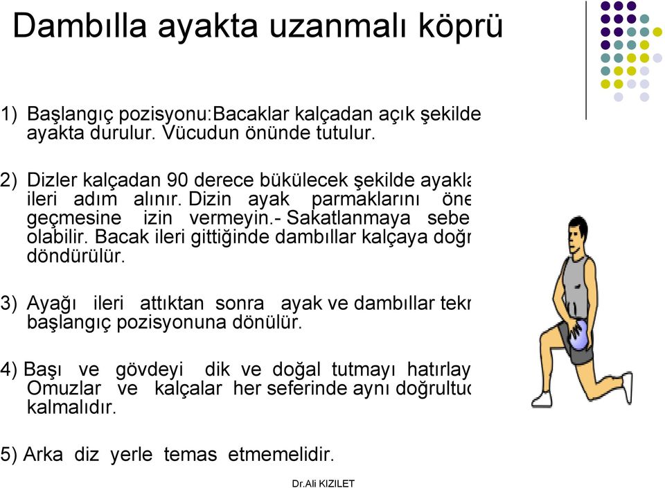 - Sakatlanmaya sebep olabilir. Bacak ileri gittiğinde dambıllar kalçaya doğru döndürülür.