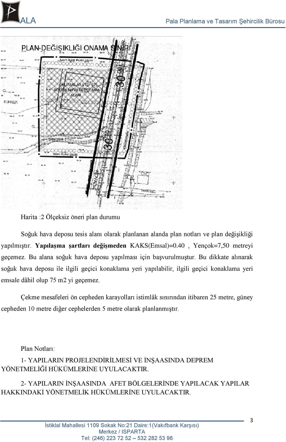 Bu dikkate alınarak soğuk hava deposu ile ilgili geçici konaklama yeri yapılabilir, ilgili geçici konaklama yeri emsale dâhil olup 75 m2 yi geçemez.