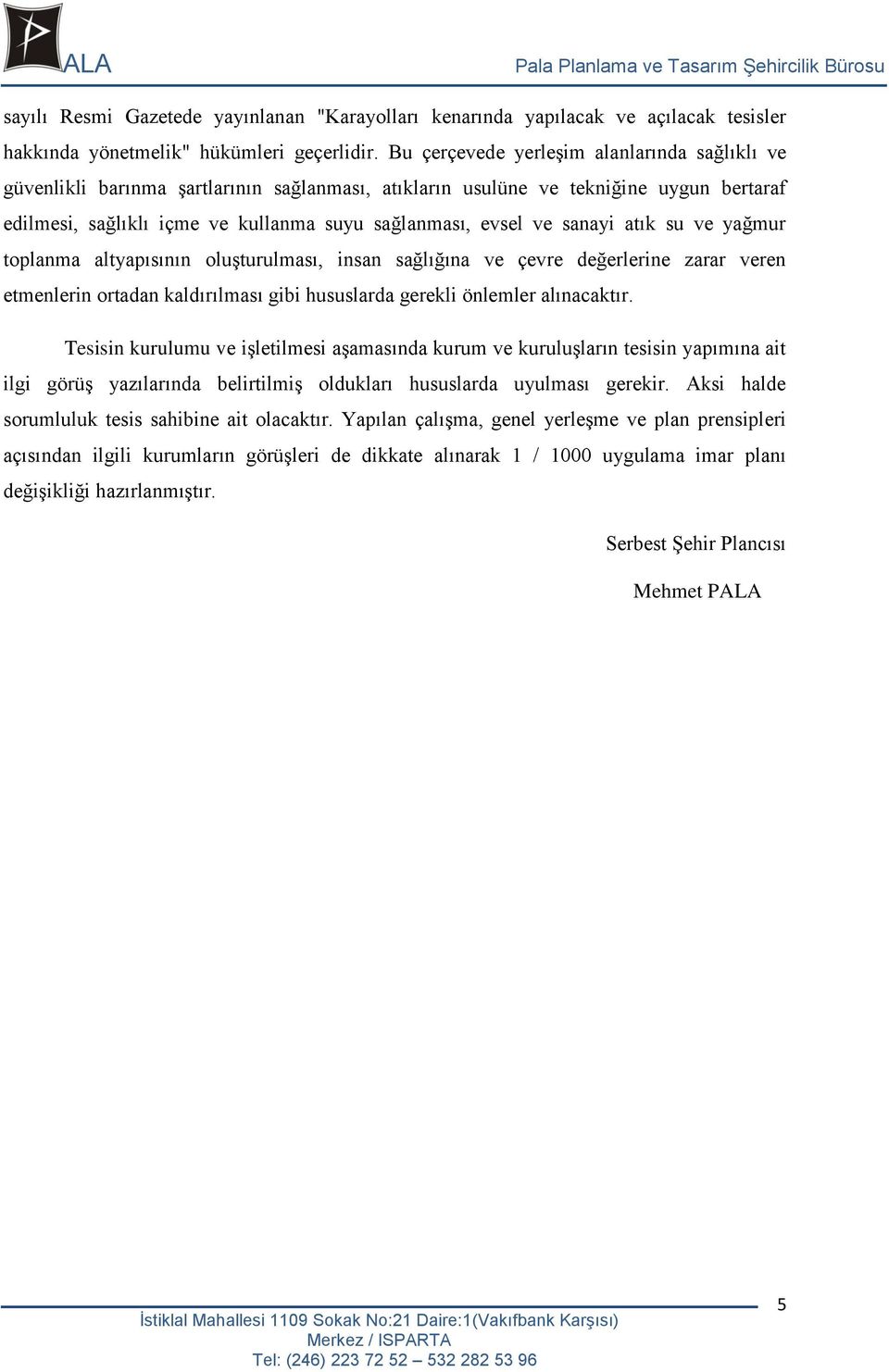 sanayi atık su ve yağmur toplanma altyapısının oluşturulması, insan sağlığına ve çevre değerlerine zarar veren etmenlerin ortadan kaldırılması gibi hususlarda gerekli önlemler alınacaktır.