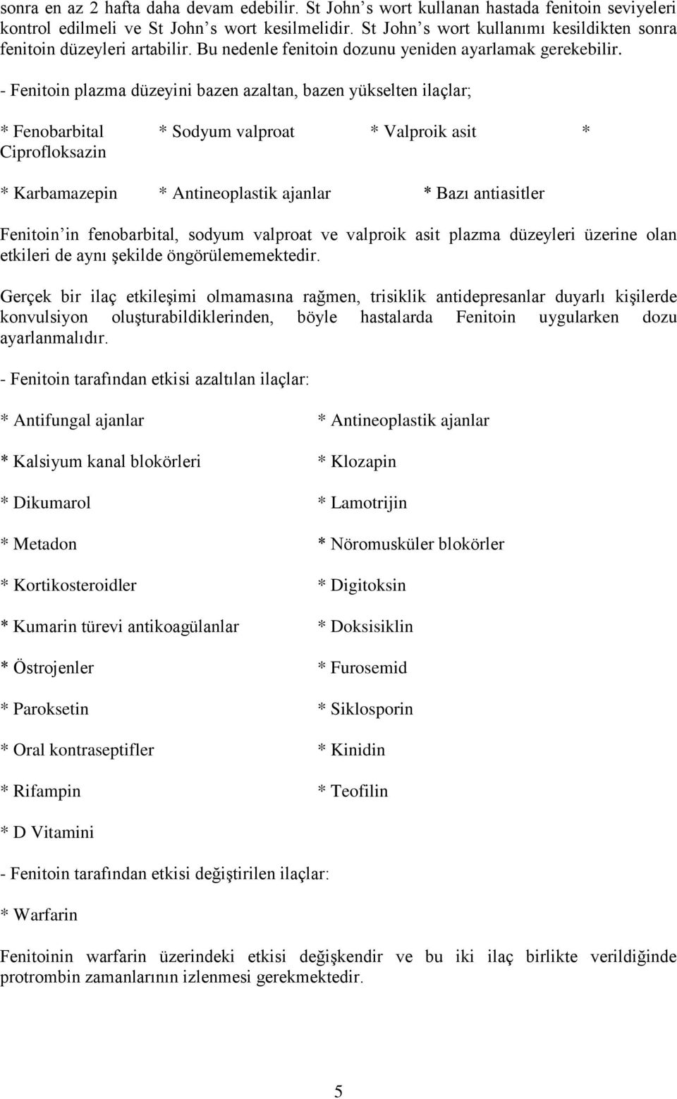 - Fenitoin plazma düzeyini bazen azaltan, bazen yükselten ilaçlar; * Fenobarbital * Sodyum valproat * Valproik asit * Ciprofloksazin * Karbamazepin * Antineoplastik ajanlar * Bazı antiasitler