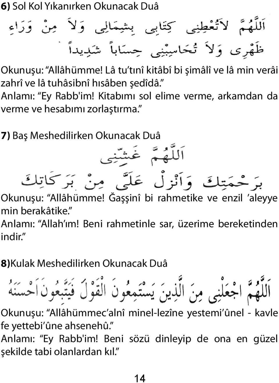 Ğaşşinî bi rahmetike ve enzil aleyye min berakâtike. Anlamı: Allah ım! Beni rahmetinle sar, üzerime bereketinden indir.