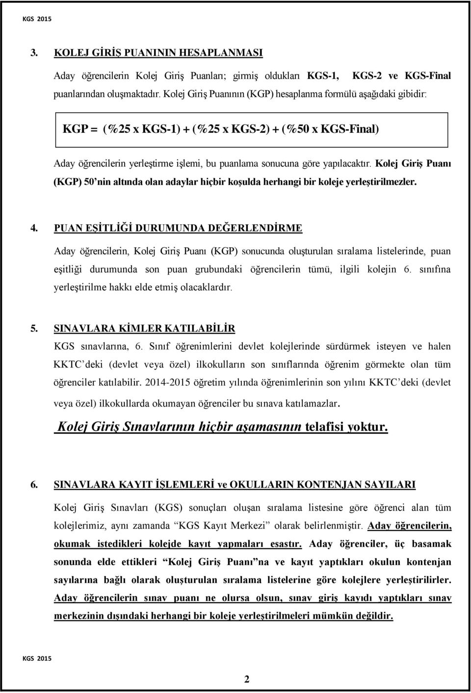 Kolej Giriş Puanı (KGP) 50 nin altında olan adaylar hiçbir koşulda herhangi bir koleje yerleştirilmezler. 4.