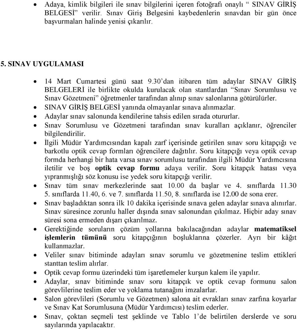 30 dan itibaren tüm adaylar SINAV GİRİŞ BELGELERİ ile birlikte okulda kurulacak olan stantlardan Sınav Sorumlusu ve Sınav Gözetmeni öğretmenler tarafından alınıp sınav salonlarına götürülürler.