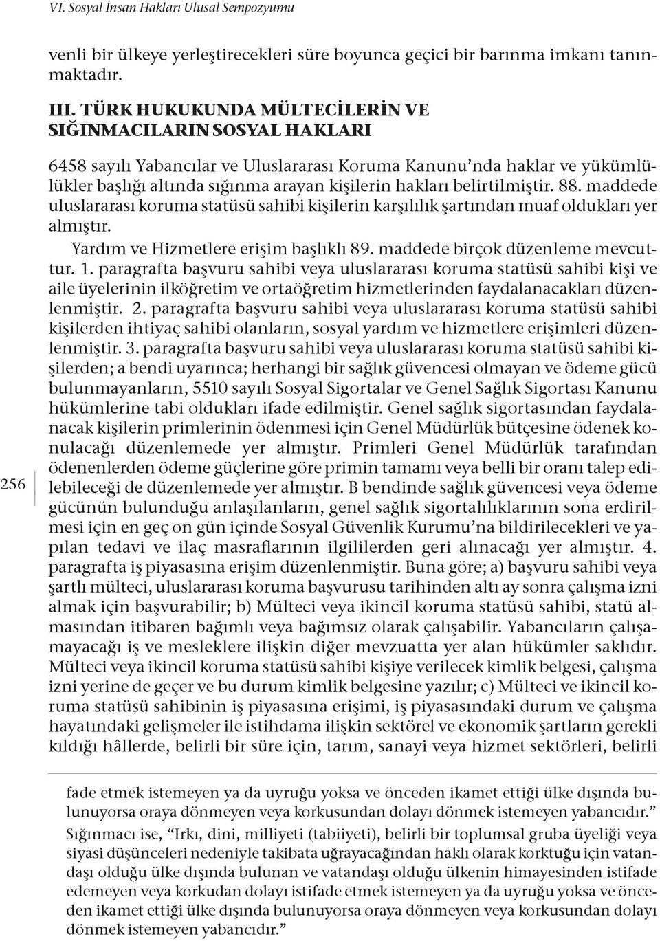 belirtilmiştir. 88. maddede uluslararası koruma statüsü sahibi kişilerin karşılılık şartından muaf oldukları yer almıştır. Yardım ve Hizmetlere erişim başlıklı 89. maddede birçok düzenleme mevcuttur.